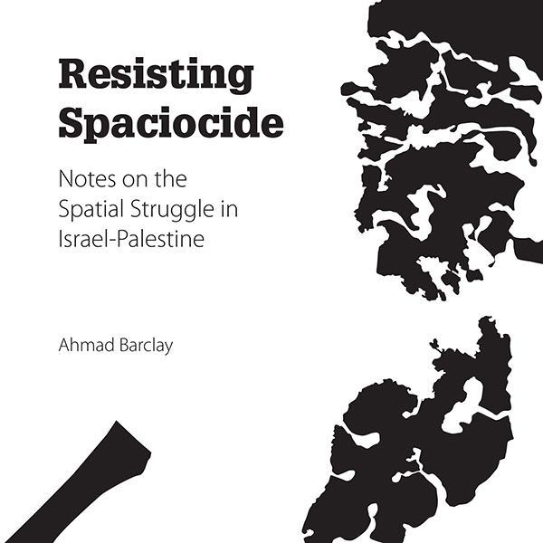 Resisiting Spaciocide: Notes on the Spatial Struggle in Israel Palestine